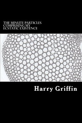 Harry Griffin - The Minute Particles Comprising my Ecstatic Existence: Diary Entries 2014-2015, Häftad