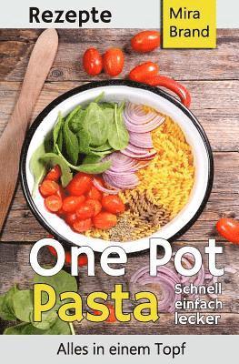 One Pot Pasta Rezepte: Schnell Einfach Lecker - Alles in Einem Topf 1