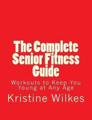 The Complete Senior Fitness Guide: Workouts to Keep You Young at Any Age 1