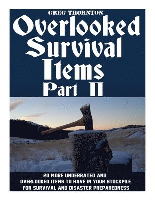 bokomslag Overlooked Survival Items Part II: 20 More Underrated and Overlooked Items To Have In Your Stockpile For Survival and Disaster Preparedness