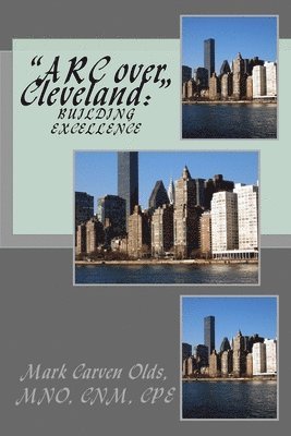 Mark Carven Olds Mno - "ARC over Cleveland: " Building Excellence, Häftad