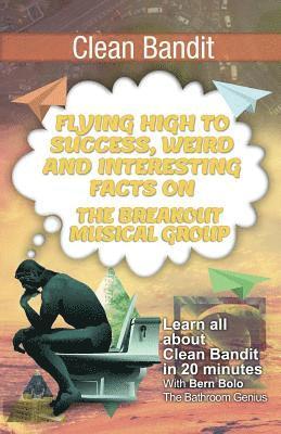 Bern Bolo - Clean Bandit: Flying High to Success, Weird and Interesting Facts on The Breakout Musical Group!, Häftad