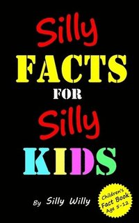 bokomslag Silly Facts for Silly Kids. Children's fact book age 5-12