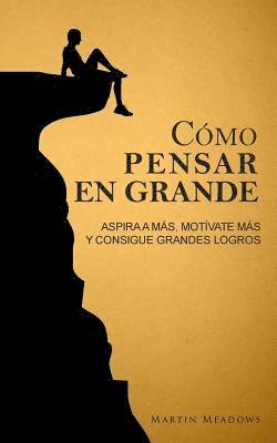 bokomslag Cómo pensar en grande: Aspira a más, motívate más, y consigue grandes logros