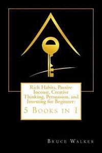 bokomslag Rich Habits, Passive Income, Creative Thinking, Persuasion, and Investing for Beginner: 5 Books in 1