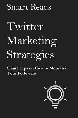 bokomslag Twitter Marketing Strategies: Smart Tips on How to Monetize Your Followers