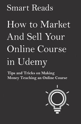 bokomslag How to Market and Sell Your Online Course in Udemy: Tips and Tricks on Making Money Teaching an Online Course