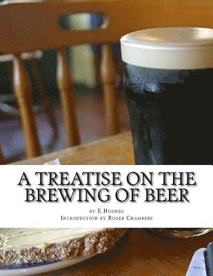 bokomslag A Treatise on the Brewing of Beer: or How To Make Beer