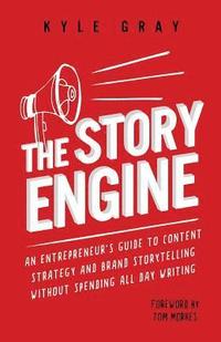 bokomslag The Story Engine: An entrepreneur's guide to content strategy and brand storytelling without spending all day writing