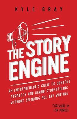 The Story Engine: An entrepreneur's guide to content strategy and brand storytelling without spending all day writing 1