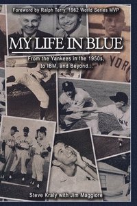 bokomslag My Life in Blue: From the Yankees in the 1950s, to IBM, and Beyond: Steve Kraly with Jim Maggiore
