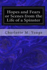 bokomslag Hopes and Fears or Scenes from the Life of a Spinster