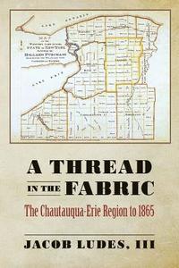 bokomslag A Thread in the Fabric: The Chautauqua-Erie Region to 1865