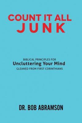 Bob Abramson - Count It All Junk: Biblical Principles for Uncluttering Your Mind - Gleaned from First Corinthians, Häftad