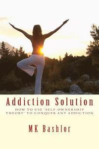 bokomslag Addiction Solution: How to Use 'Self-Ownership Theory' to Overcome Any Obstacle