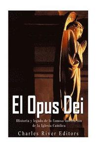 bokomslag El Opus Dei: Historia y legado de la famosa institución de la Iglesia Católica