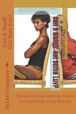 Che'ri Humphrey - Can A Sistah' Get Sum Luv?: Educated African American Women Are Less Likely to Get Married, Häftad