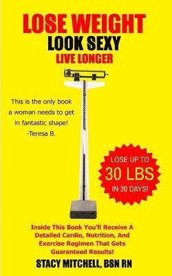 Christopher Mitchell - Lose Weight, Look Sexy, Live Longer!: Health, Fitness, Exercise & Nutrition., Häftad