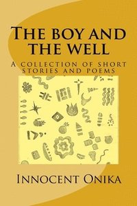 bokomslag The boy and the well: A collection of short stories and poems