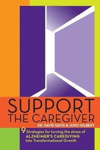 bokomslag Support the Caregiver: 9 Strategies for turning the stress of ALZHEIMER'S CAREGIVING into transformational growth