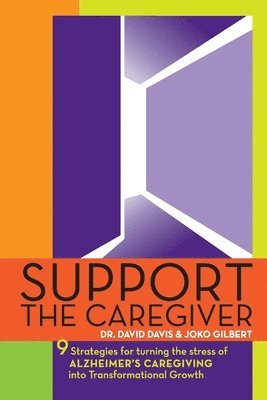 Joko Gilbert, David Davis - Support the Caregiver: 9 Strategies for turning the stress of ALZHEIMER'S CAREGIVING into transformational growth, Häftad