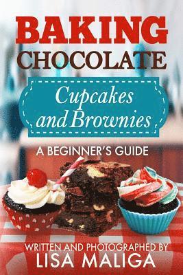 Lisa Maliga - Baking Chocolate Cupcakes and Brownies: A Beginner's Guide, Häftad