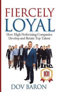 bokomslag Fiercely Loyal: How High Performing Companies Develop and Retain Top Talent