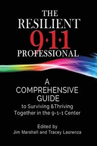 bokomslag The Resilient 911 Professional: A Comprehensive Guide to Surviving & Thriving Together in the 9-1-1 Center