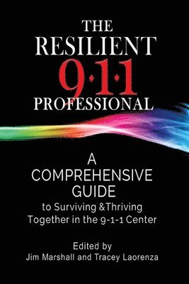 The Resilient 911 Professional: A Comprehensive Guide to Surviving & Thriving Together in the 9-1-1 Center 1