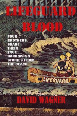 David Wagner - Lifeguard Blood: Four Brothers Share Their True Harrowing Stories From the Beach, Häftad