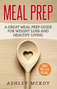 bokomslag Meal Prep: A Great Meal Prep Guide For Weight Loss And Clean Eating
