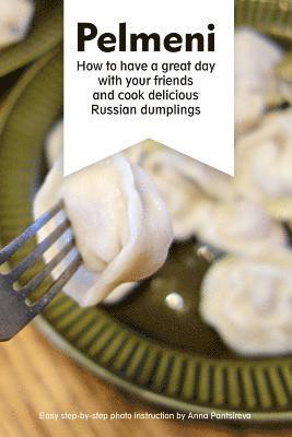 Pelmeni: How to have a great day with your friends and cook delicious Russian dumplings 1