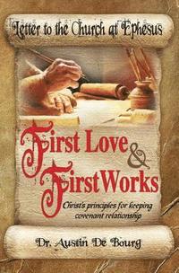 bokomslag Letter to the Church at Ephesus, First Love and First Works: Christ's principles for keeping covenant relationship