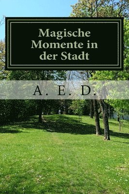 A. E. D - Magische Momente in der Stadt: Gedanken zur Natur, Bilder von magischen Momenten, Häftad