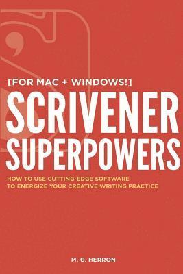 Scrivener Superpowers: How to Use Cutting-Edge Software to Energize Your Creative Writing Practice 1