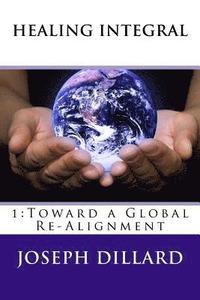bokomslag Healing Integral: 1: Toward a Global Re-Alignment