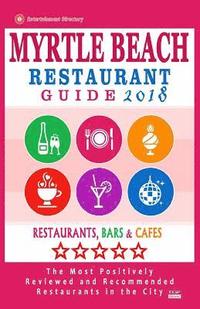 bokomslag Myrtle Beach Restaurant Guide 2018: Best Rated Restaurants in Myrtle Beach, South Carolina - 500 Restaurants, Bars and Cafés recommended for Visitors,