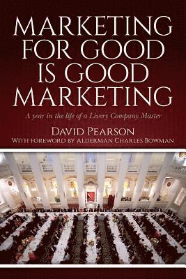 David Pearson - Marketing for good is good marketing: A year in the life of a Livery Company Master, Häftad