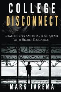 bokomslag College Disconnect: Challenging America's Love Affair with Higher Education