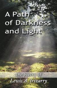 bokomslag A Path of Darkness and Light: The Poetry of Lewis A. Irizarry