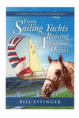 Valerie Stoddard, Kirk Effinger - From Sailing Yachts to Raising Appaloosa Horses: A family's unexpected Journey, Häftad
