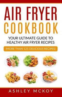 bokomslag Air Fryer Cookbook: Your Ultimate Guide To Amazing Air Fryer Recipes