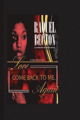 Raquel Deneshia Becton - Love Come Back To Me... Again: Ciara has to choose between love and fate, and time is not on her side for neither one. Therefore, time is clicking., Häftad