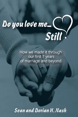 bokomslag Do You Love Me... Still?: How We Made It Through Our 1st Seven Years of Marriage and Beyond