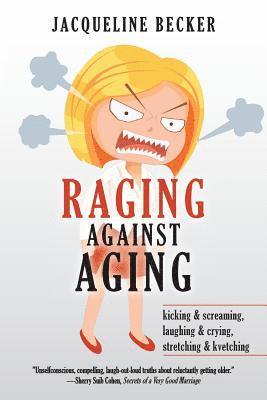 Raging Against Aging: kicking & screaming, laughing & crying, stretching & kvetching 1