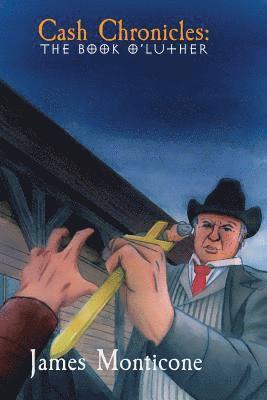 James L. Monticone - Cash Chronicles: The Book o' Luther, Häftad