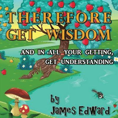 James Edward - Therefore Get Wisdom: and in all your getting, get understanding, Häftad