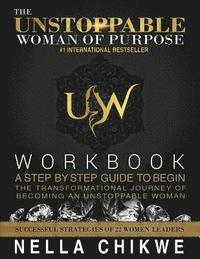 bokomslag The Unstoppable Woman Of Purpose Workbook: A Step by Step Guide to Begin the Transformational Journey Of becoming an Unstoppable Woman
