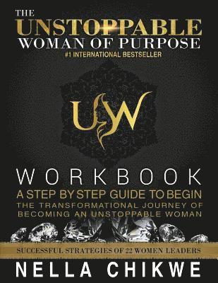 bokomslag The Unstoppable Woman Of Purpose Workbook: A Step by Step Guide to Begin the Transformational Journey Of becoming an Unstoppable Woman