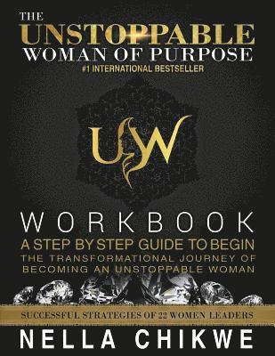 Nella Chikwe - The Unstoppable Woman Of Purpose Workbook: A Step by Step Guide to Begin the Transformational Journey Of becoming an Unstoppable Woman, Häftad